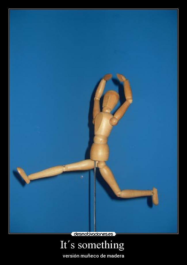 It´s something  - 