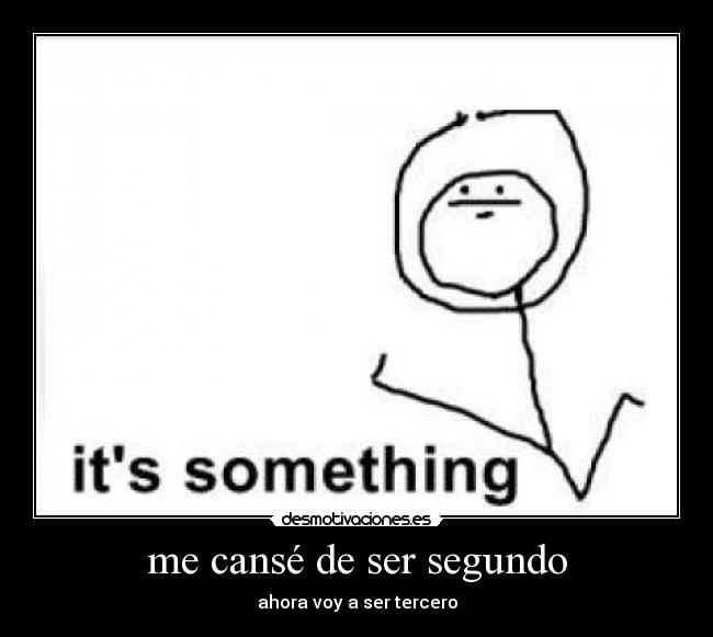 me cansé de ser segundo - ahora voy a ser tercero