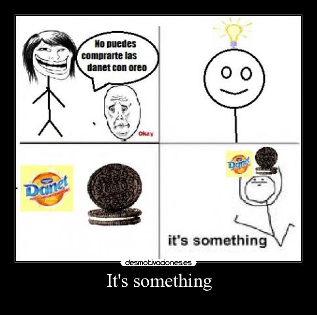 Its something -