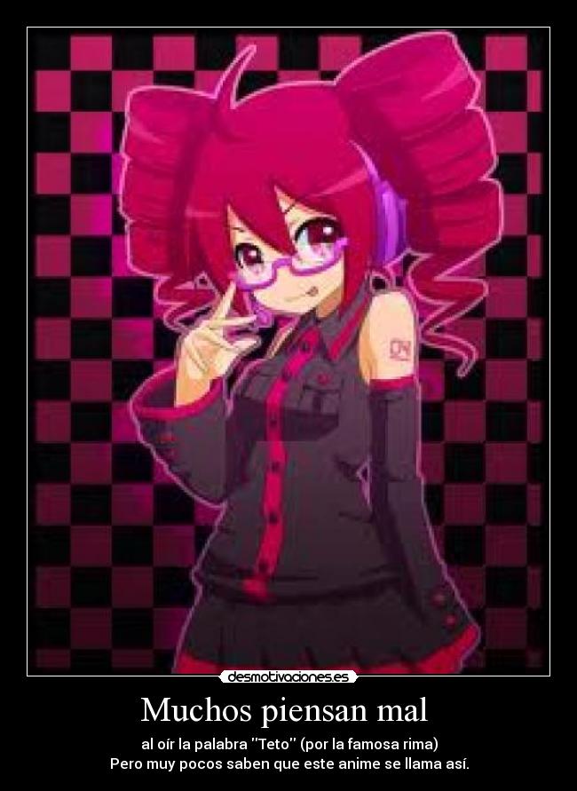 Muchos piensan mal - al oír la palabra Teto (por la famosa rima)
Pero muy pocos saben que este anime se llama así.