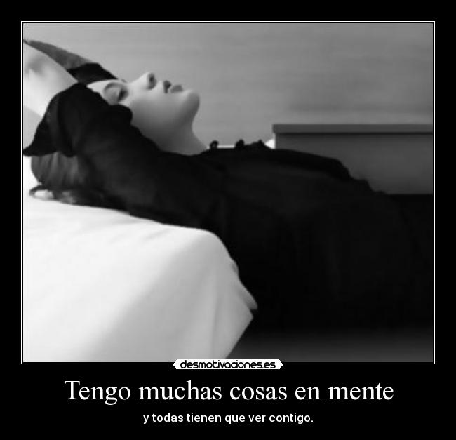 Tengo muchas cosas en mente - y todas tienen que ver contigo.♥