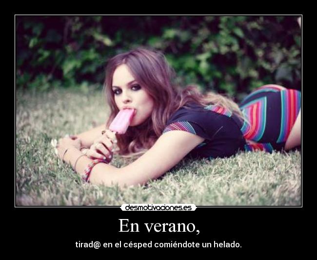 En verano, - tirad@ en el césped comiéndote un helado.