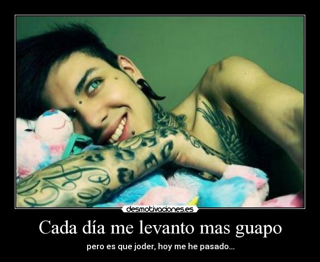 Cada día me levanto mas guapo -