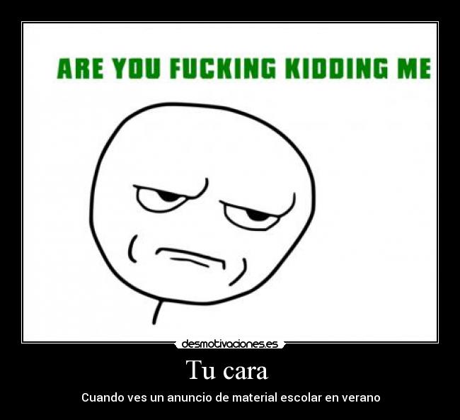 Tu cara  - Cuando ves un anuncio de material escolar en verano
