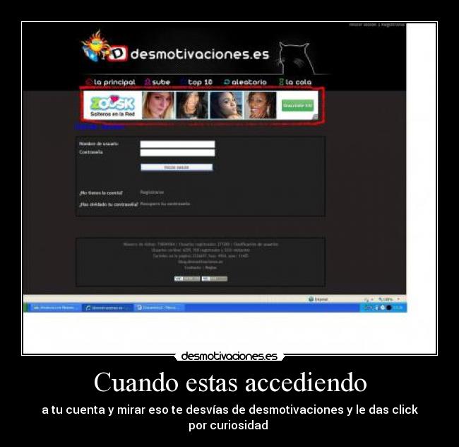Cuando estas accediendo - a tu cuenta y mirar eso te desvías de desmotivaciones y le das click por curiosidad