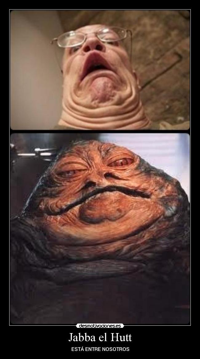 Jabba el Hutt - ESTÁ ENTRE NOSOTROS