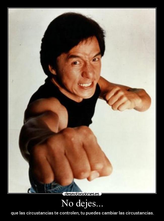 No dejes... - que las circustancias te controlen, tu puedes cambiar las circustancias.