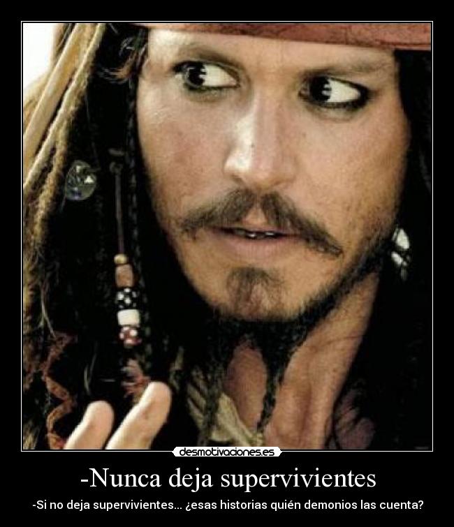 -Nunca deja supervivientes - -Si no deja supervivientes... ¿esas historias quién demonios las cuenta?