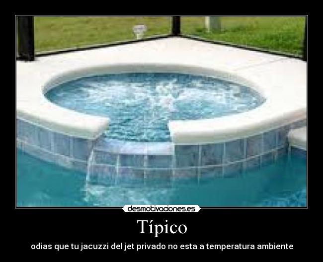 Típico - odias que tu jacuzzi del jet privado no esta a temperatura ambiente