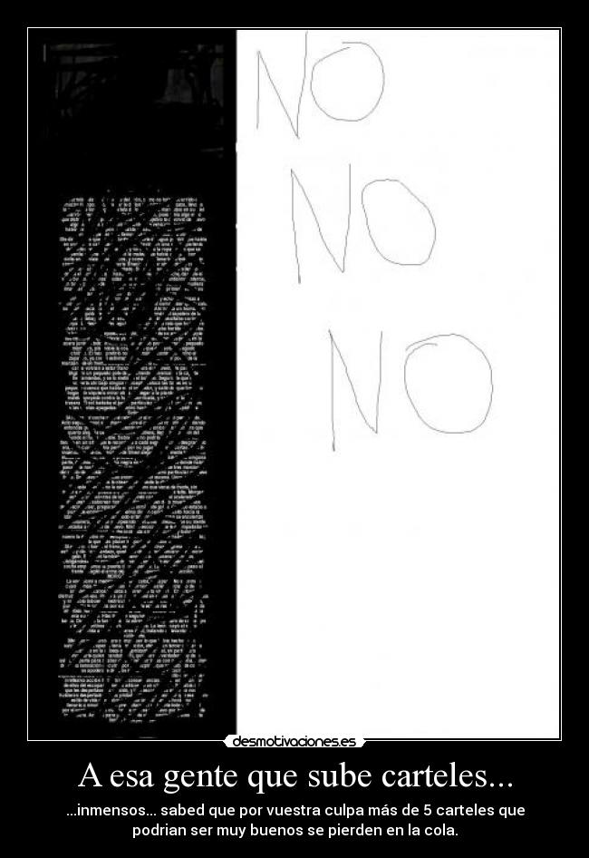 A esa gente que sube carteles... - ...inmensos... sabed que por vuestra culpa más de 5 carteles que
podrian ser muy buenos se pierden en la cola.