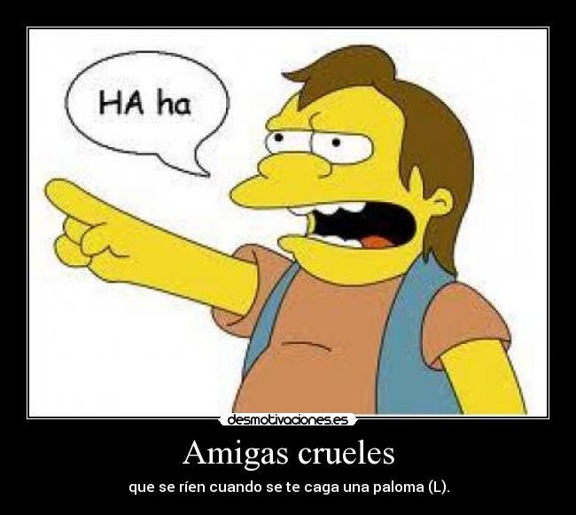 Amigas crueles - que se ríen cuando se te caga una paloma (L).