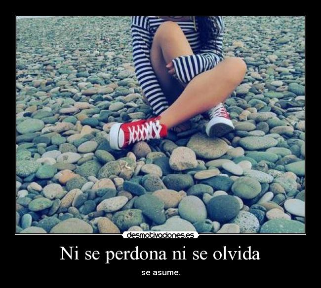 Ni se perdona ni se olvida - se asume.