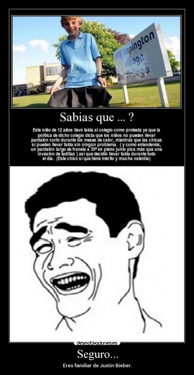 Seguro... - Eres familiar de Justin Bieber.