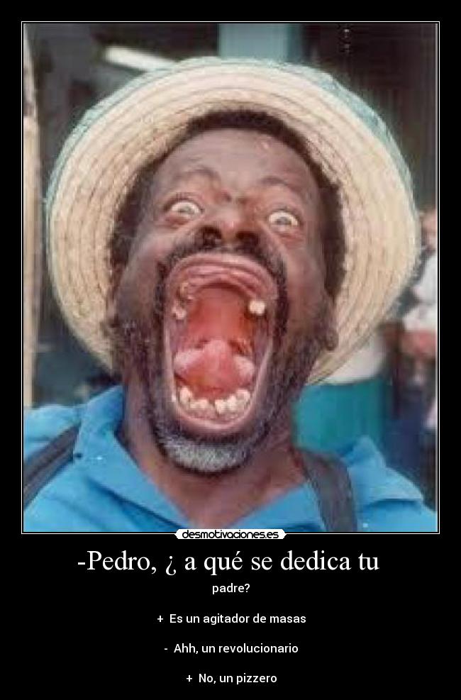 -Pedro, ¿ a qué se dedica tu  - 