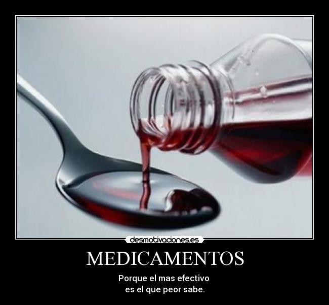 MEDICAMENTOS - Porque el mas efectivo
es el que peor sabe.