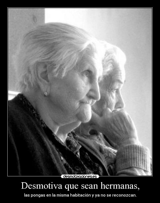 Desmotiva que sean hermanas, -