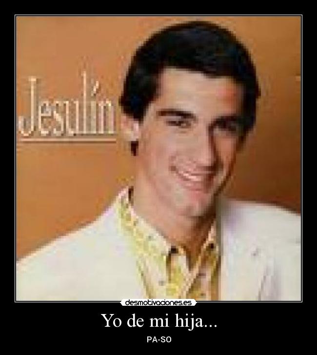 Yo de mi hija... -
