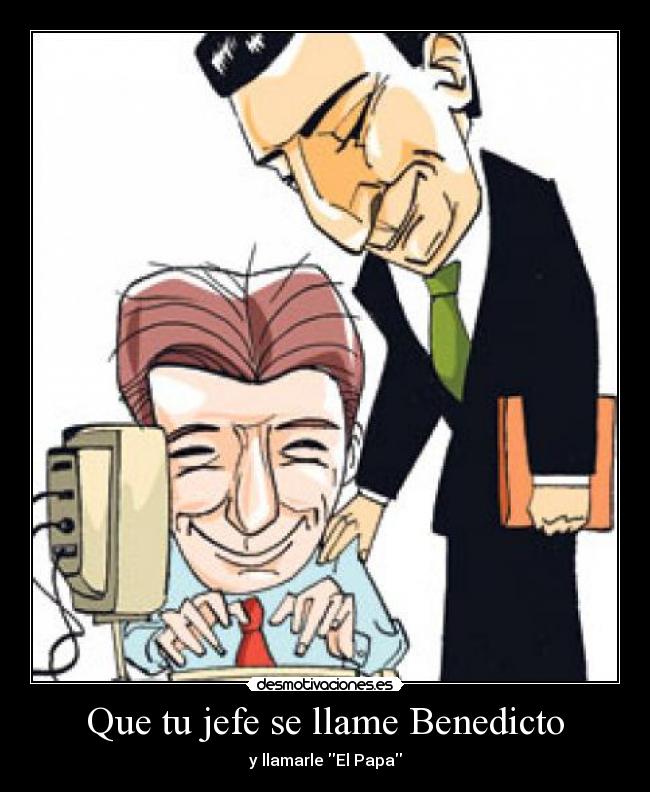 Que tu jefe se llame Benedicto - y llamarle El Papa
