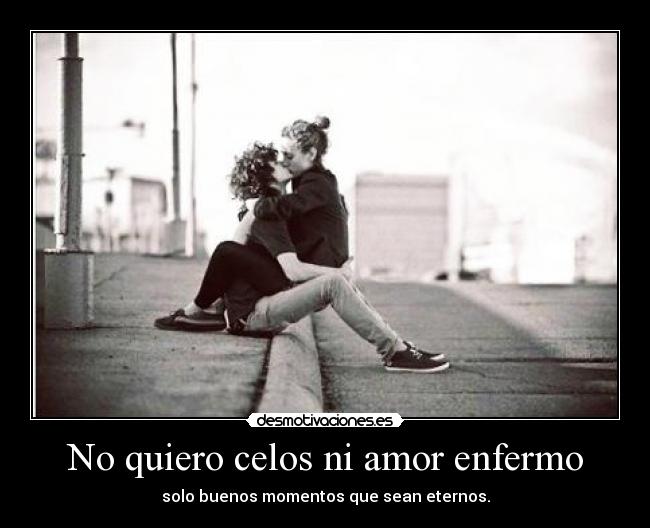 No quiero celos ni amor enfermo - 