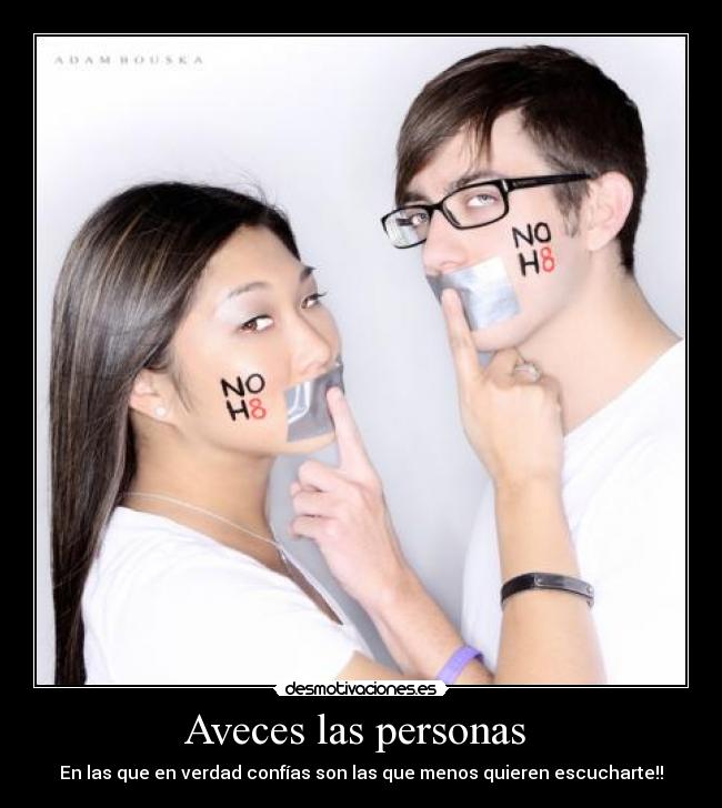 Aveces las personas  - En las que en verdad confías son las que menos quieren escucharte!!