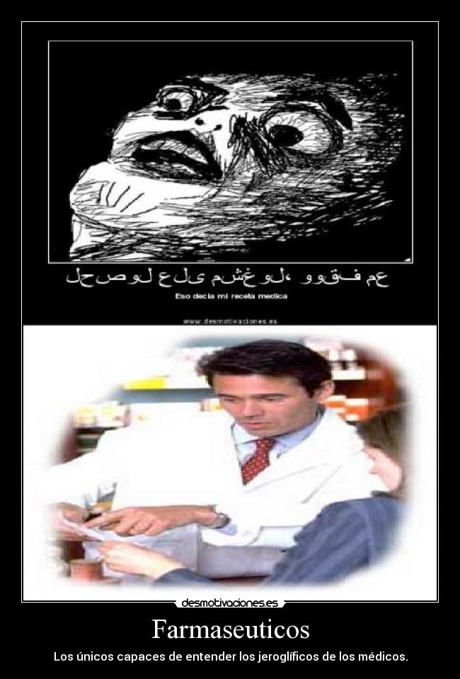 Farmaseuticos - Los únicos capaces de entender los jeroglíficos de los médicos.
