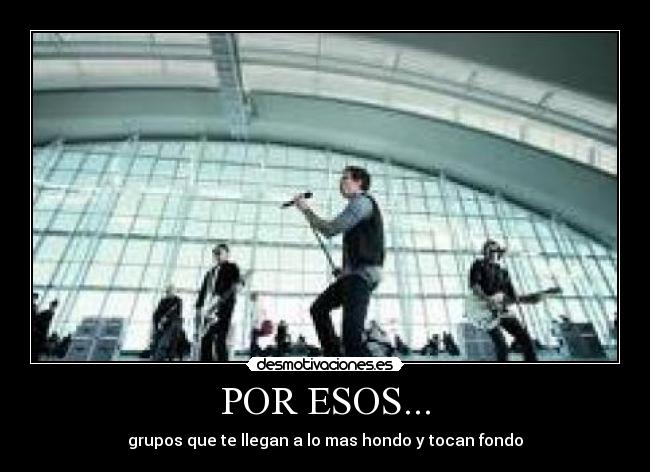 POR ESOS... - grupos que te llegan a lo mas hondo y tocan fondo