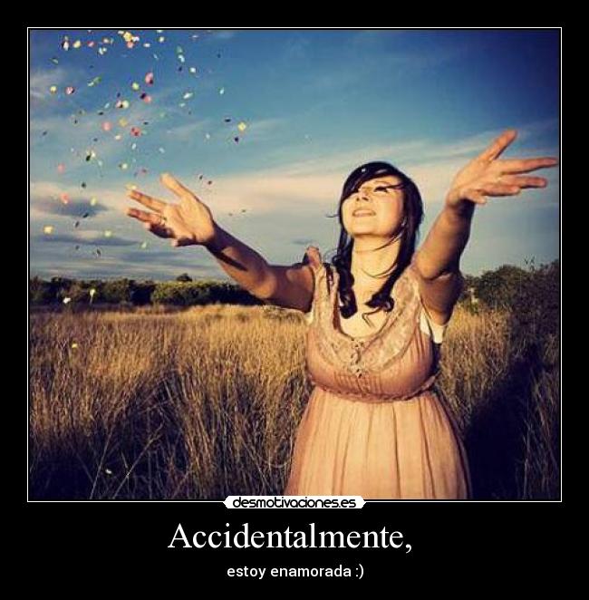 Accidentalmente,  - estoy enamorada :)