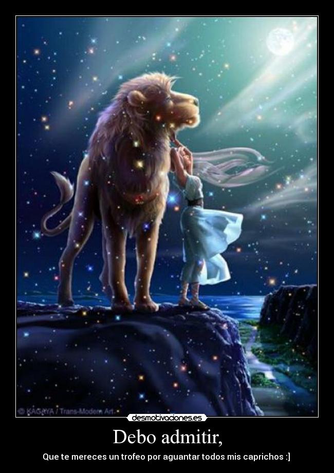 Debo admitir, - Que te mereces un trofeo por aguantar todos mis caprichos :] ♥