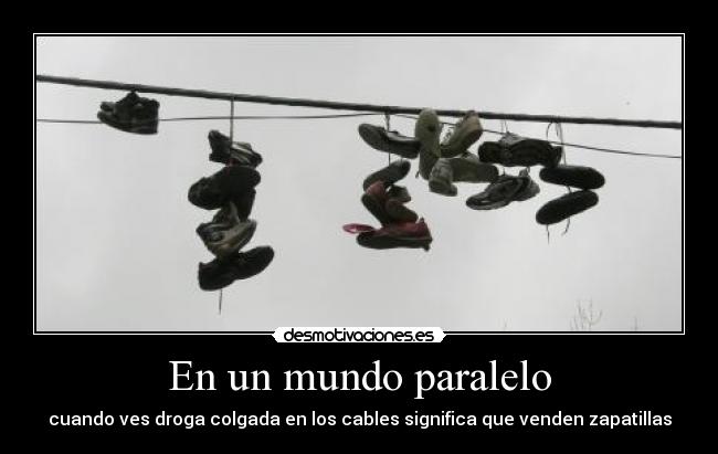 En un mundo paralelo - cuando ves droga colgada en los cables significa que venden zapatillas