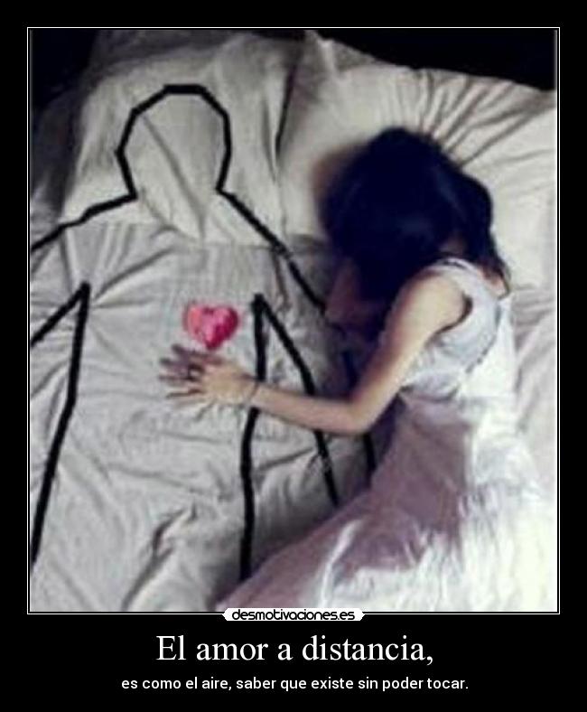 El amor a distancia, - es como el aire, saber que existe sin poder tocar.