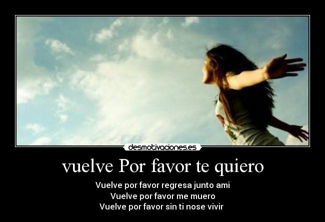 vuelve Por favor te quiero - Vuelve por favor regresa junto ami
Vuelve por favor me muero
Vuelve por favor sin ti nose vivir ♥