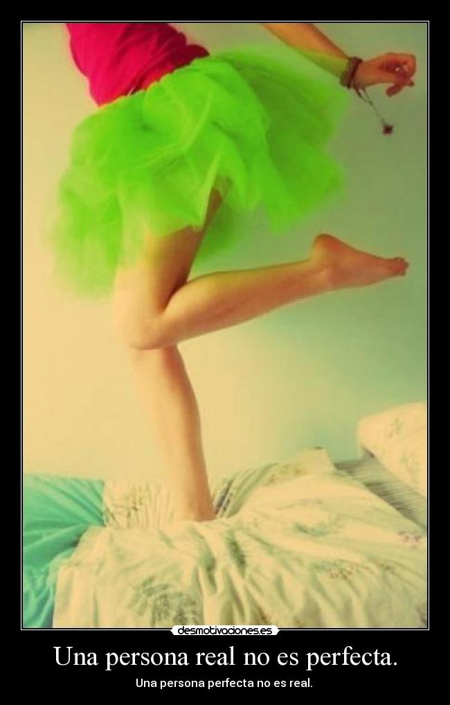 Una persona real no es perfecta. - Una persona perfecta no es real.