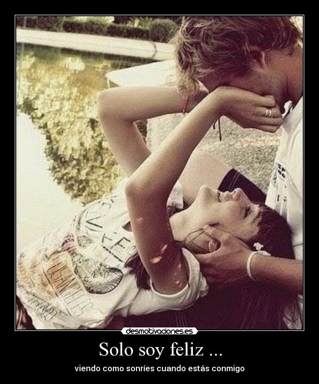 Solo soy feliz ... - viendo como sonríes cuando estás conmigo