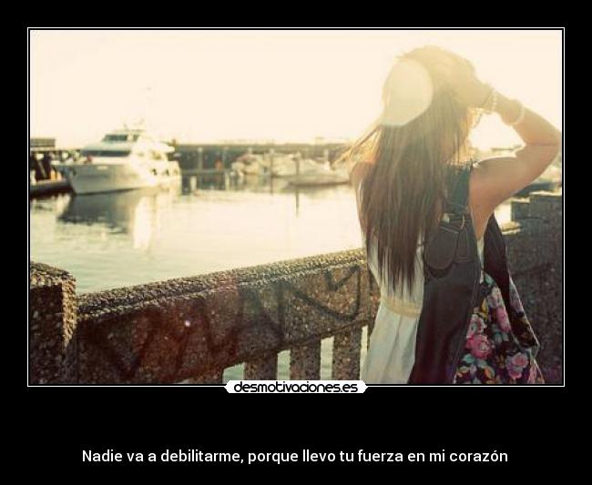 - Nadie va a debilitarme, porque llevo tu fuerza en mi corazón ♥