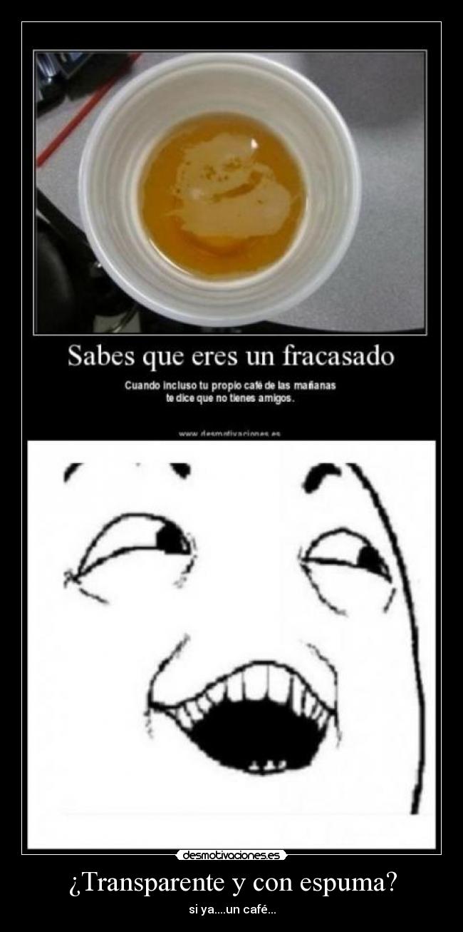 ¿Transparente y con espuma? -