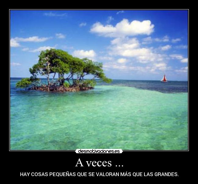 A veces ... - HAY COSAS PEQUEÑAS QUE SE VALORAN MÁS QUE LAS GRANDES.
