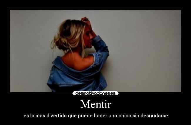 Mentir - es lo más divertido que puede hacer una chica sin desnudarse.