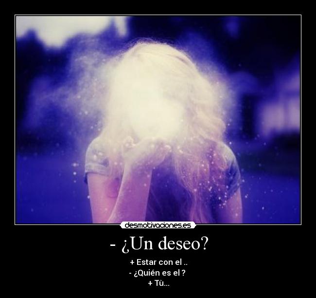 - ¿Un deseo? - 