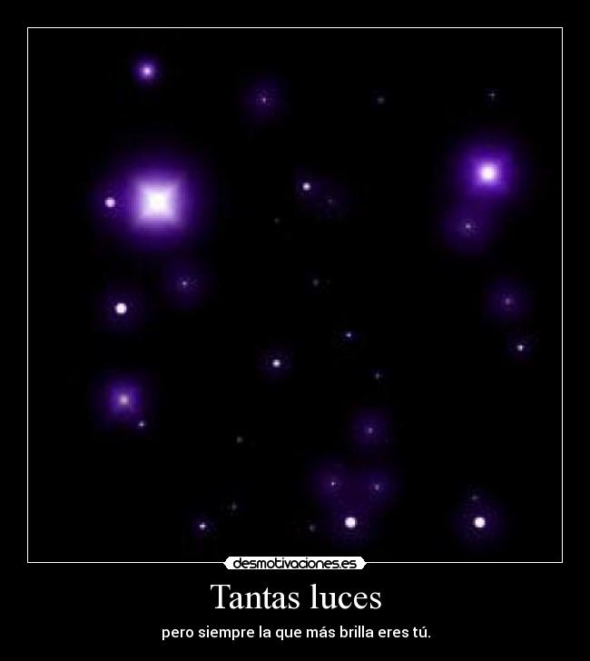 Tantas luces - pero siempre la que más brilla eres tú.