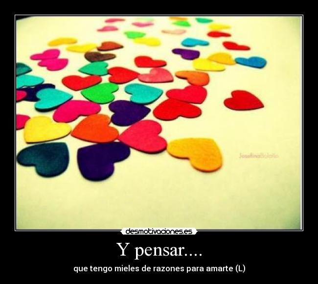 Y pensar.... - que tengo mieles de razones para amarte (L)