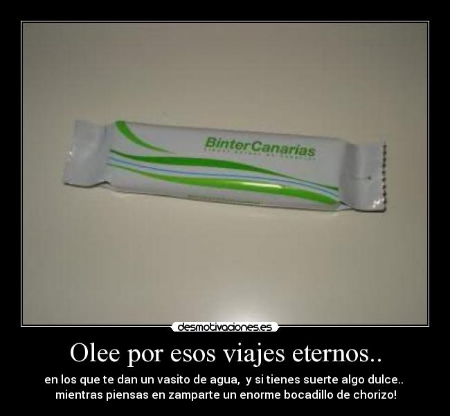 Olee por esos viajes eternos.. -