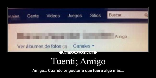Tuenti; Amigo - Amigo... Cuando te gustaría que fuera algo más...