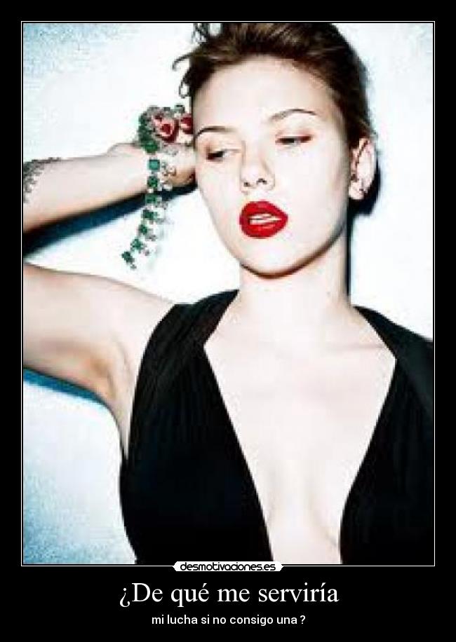 ¿De qué me serviría -