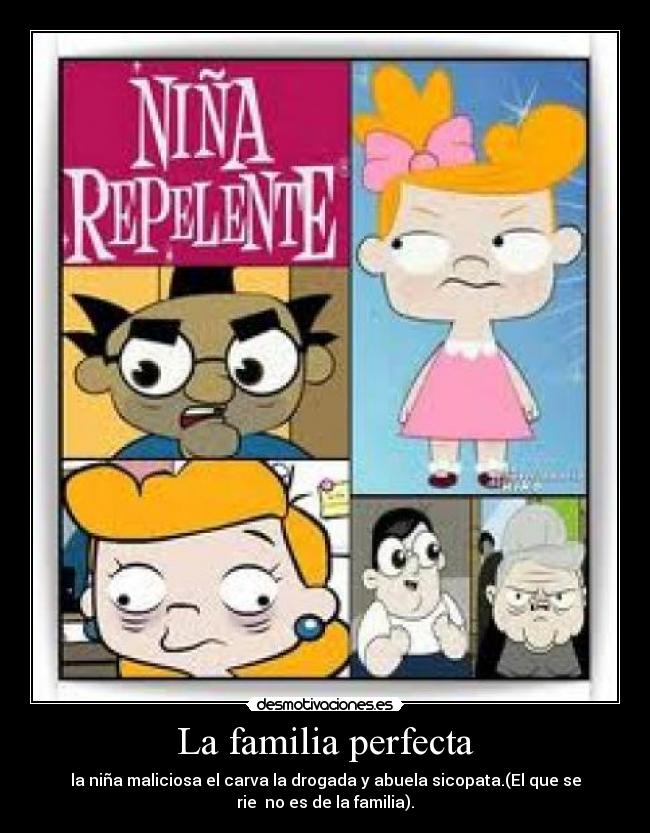 La familia perfecta - la niña maliciosa el carva la drogada y abuela sicopata.(El que se
rie no es de la familia).