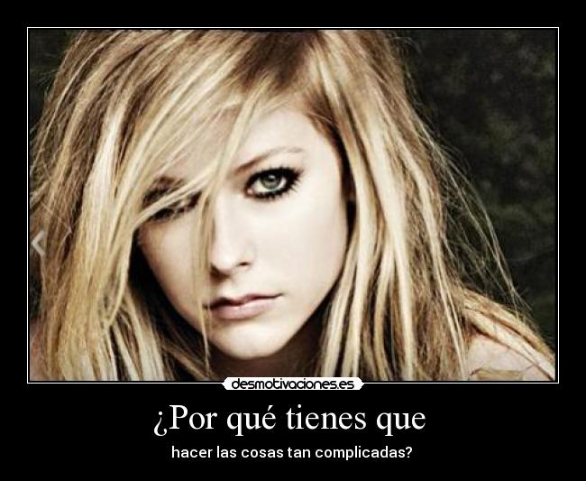 ¿Por qué tienes que  - hacer las cosas tan complicadas? 