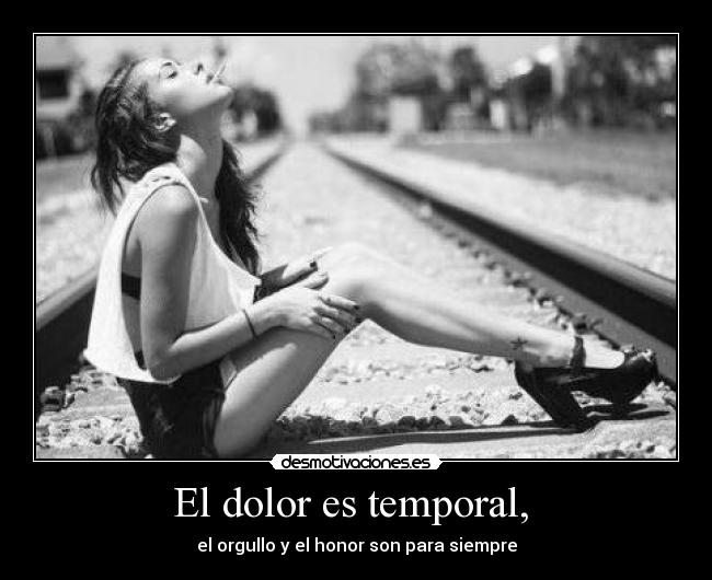 El dolor es temporal, - el orgullo y el honor son para siempre