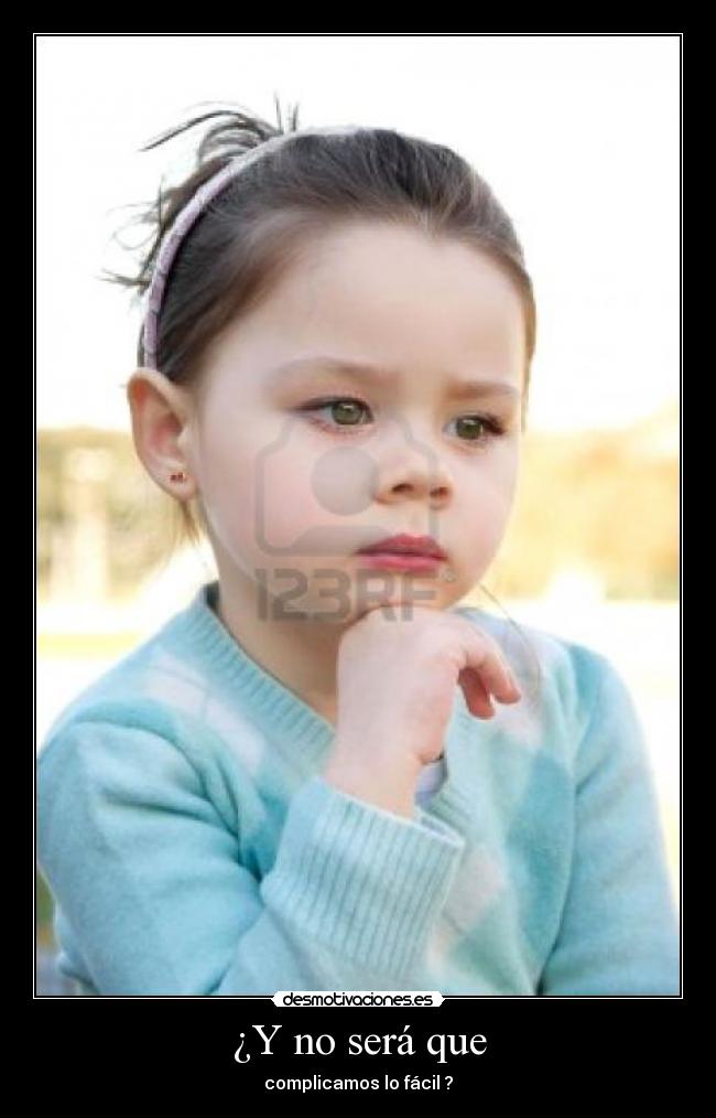 ¿Y no será que - complicamos lo fácil ?