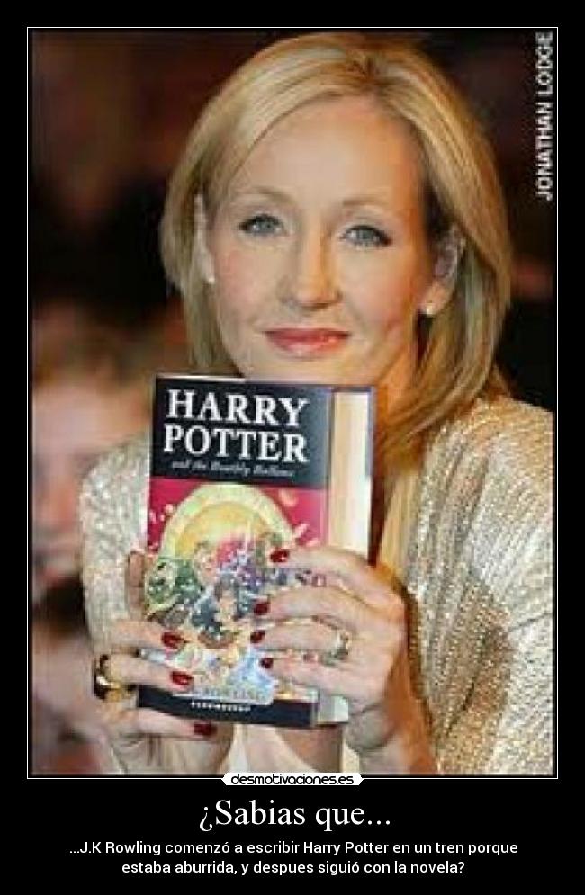 ¿Sabias que... - ...J.K Rowling comenzó a escribir Harry Potter en un tren porque
estaba aburrida, y despues siguió con la novela?