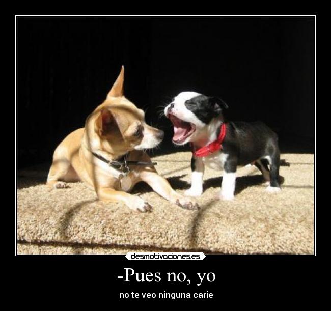 -Pues no, yo - 