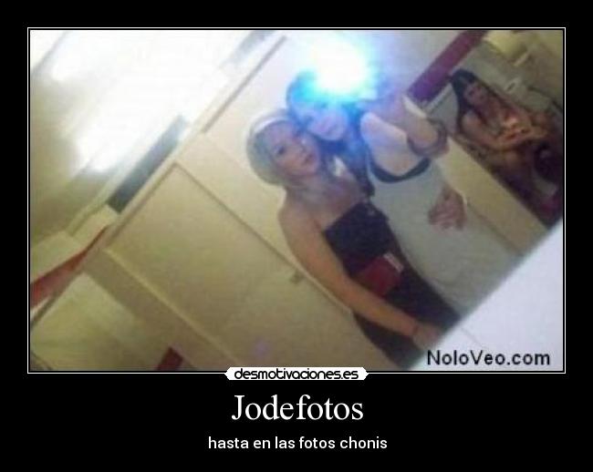Jodefotos - hasta en las fotos chonis